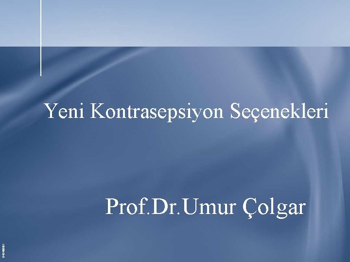 Yeni Kontrasepsiyon Seçenekleri 0434006/1 Prof. Dr. Umur Çolgar Yeni Kontrasepsiyon Seçenekleri 0434006/1 Prof. Dr. Umur Çolgar
