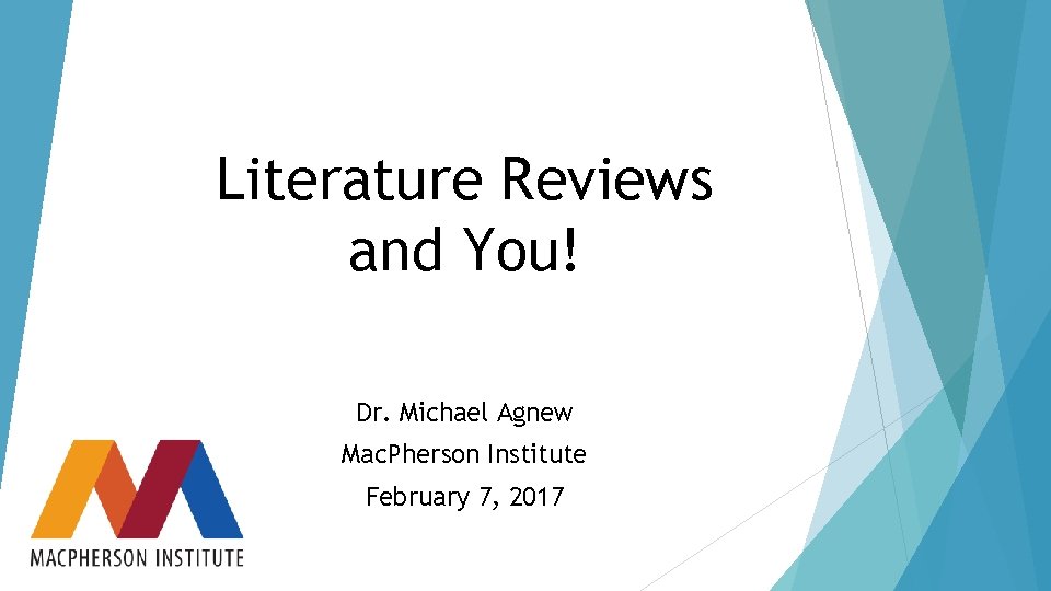 Literature Reviews and You! Dr. Michael Agnew Mac. Pherson Institute February 7, 2017 