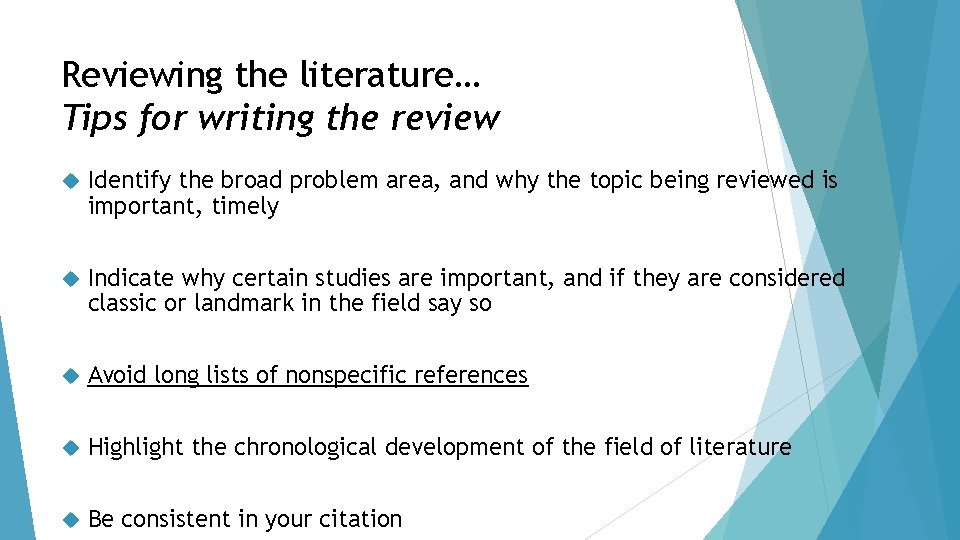 Reviewing the literature… Tips for writing the review Identify the broad problem area, and