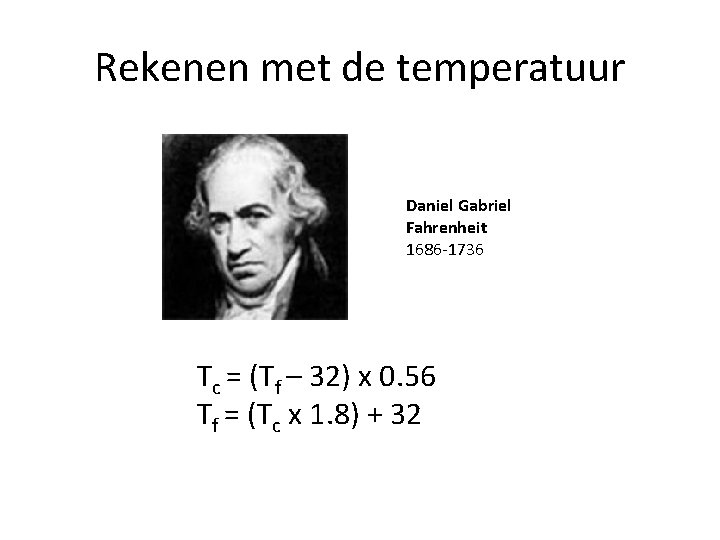 Rekenen met de temperatuur Daniel Gabriel Fahrenheit 1686 -1736 Tc = (Tf – 32)