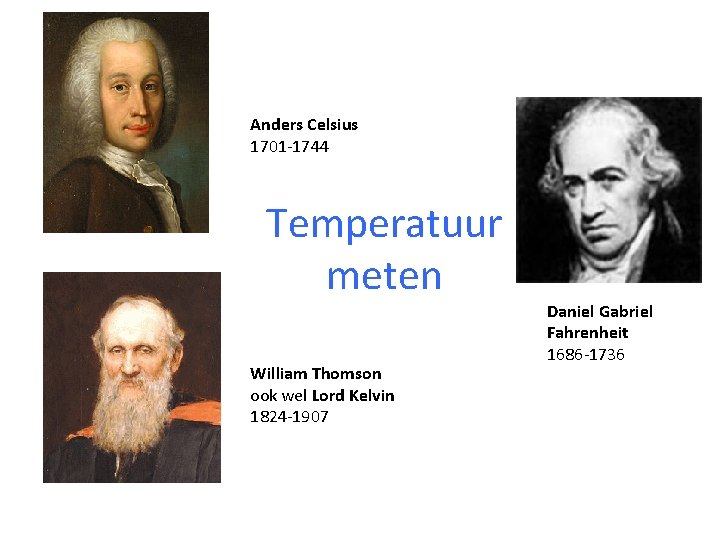 Anders Celsius 1701 -1744 Temperatuur meten William Thomson ook wel Lord Kelvin 1824 -1907