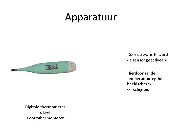 Apparatuur Door de warmte word de sensor geactiveerd. Hierdoor zal de temperatuur op het