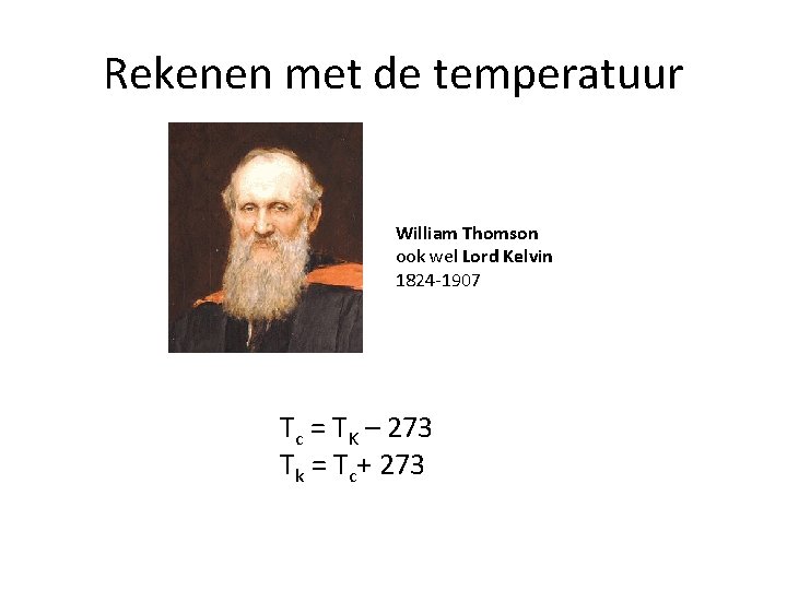 Rekenen met de temperatuur William Thomson ook wel Lord Kelvin 1824 -1907 Tc =