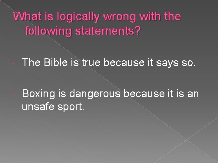 What is logically wrong with the following statements? The Bible is true because it