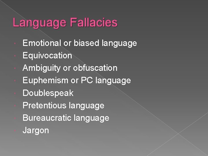 Language Fallacies Emotional or biased language Equivocation Ambiguity or obfuscation Euphemism or PC language