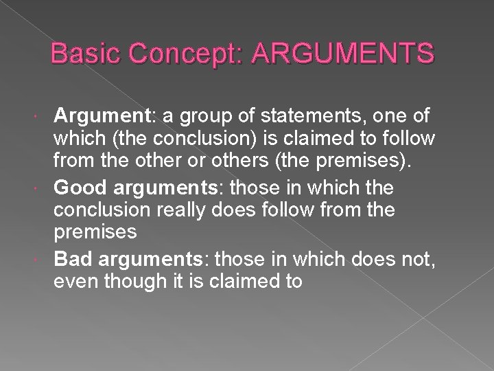 Basic Concept: ARGUMENTS Argument: a group of statements, one of which (the conclusion) is