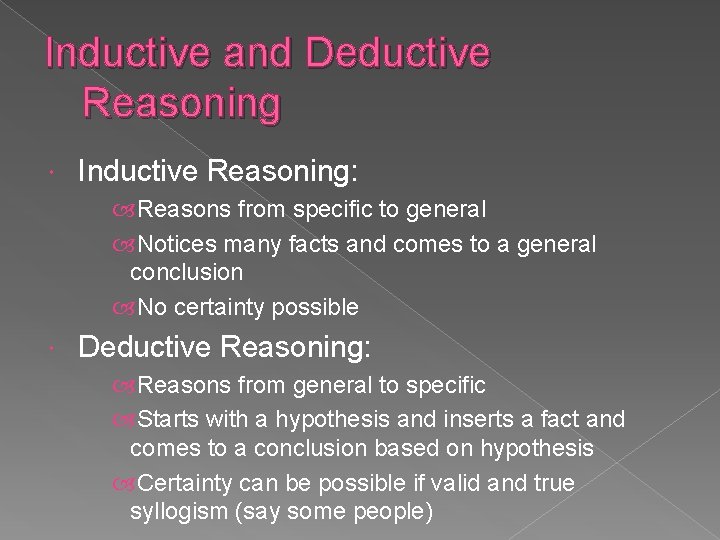 Inductive and Deductive Reasoning Inductive Reasoning: Reasons from specific to general Notices many facts