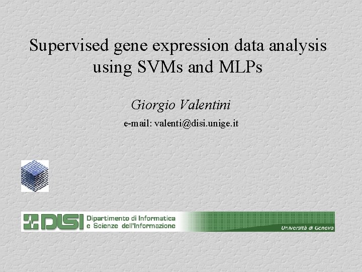 Supervised gene expression data analysis using SVMs and MLPs Giorgio Valentini e-mail: valenti@disi. unige.