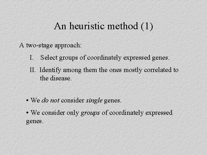 An heuristic method (1) A two-stage approach: I. Select groups of coordinately expressed genes.