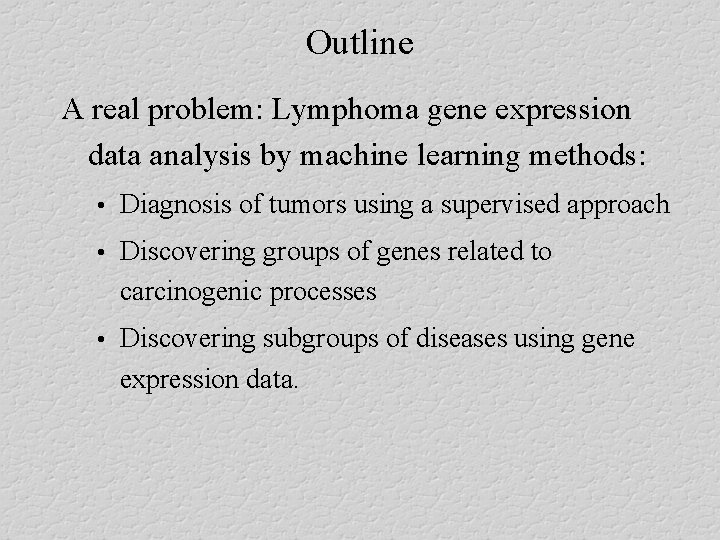 Outline A real problem: Lymphoma gene expression data analysis by machine learning methods: •