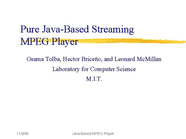 Pure Java-Based Streaming MPEG Player Osama Tolba, Hector Briceño, and Leonard Mc. Millan Laboratory