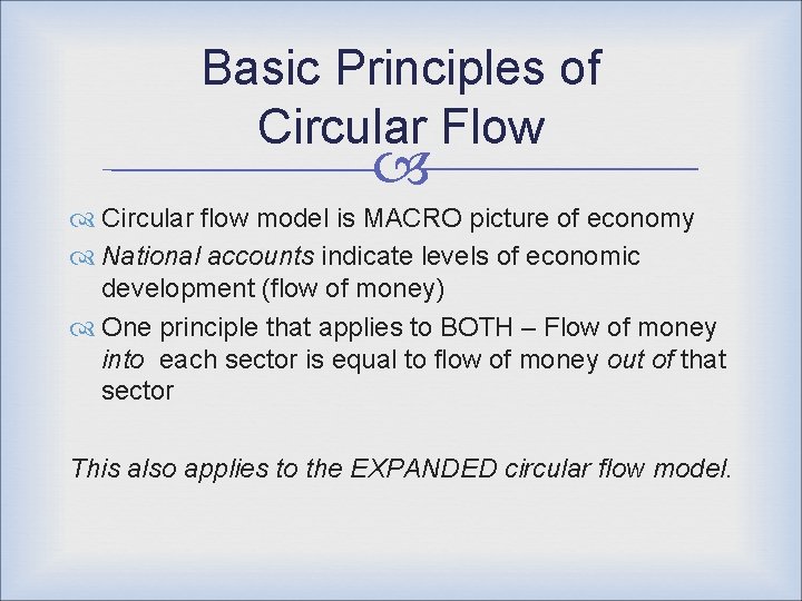 Basic Principles of Circular Flow Circular flow model is MACRO picture of economy National