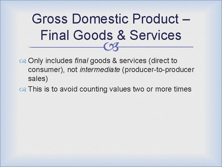 Gross Domestic Product – Final Goods & Services Only includes final goods & services