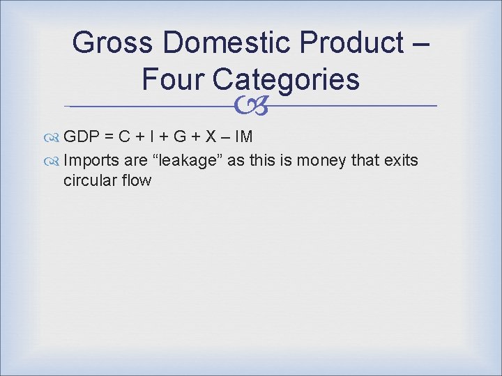 Gross Domestic Product – Four Categories GDP = C + I + G +