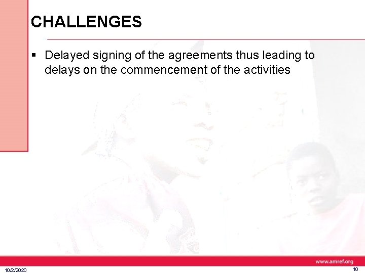 CHALLENGES § Delayed signing of the agreements thus leading to delays on the commencement