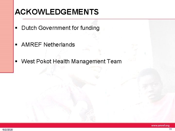 ACKOWLEDGEMENTS § Dutch Government for funding § AMREF Netherlands § West Pokot Health Management