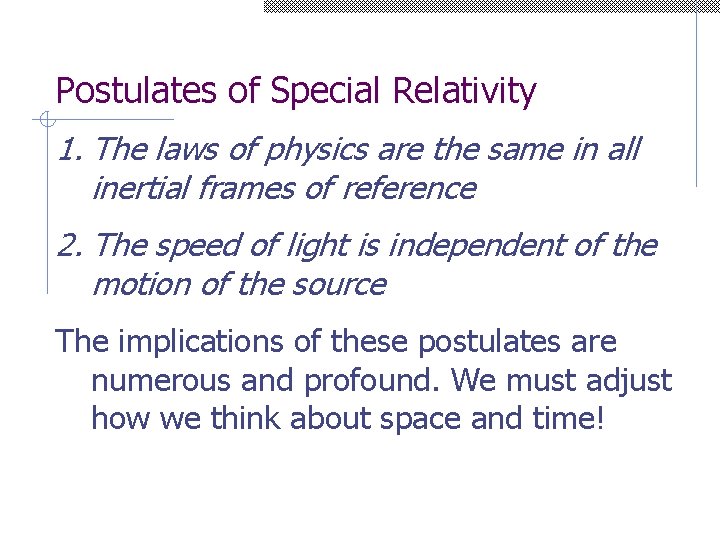 Postulates of Special Relativity 1. The laws of physics are the same in all