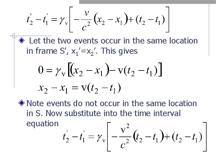 Let the two events occur in the same location in frame S’, x 1’=x