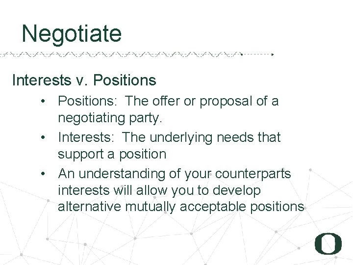 Negotiate Interests v. Positions • Positions: The offer or proposal of a negotiating party.