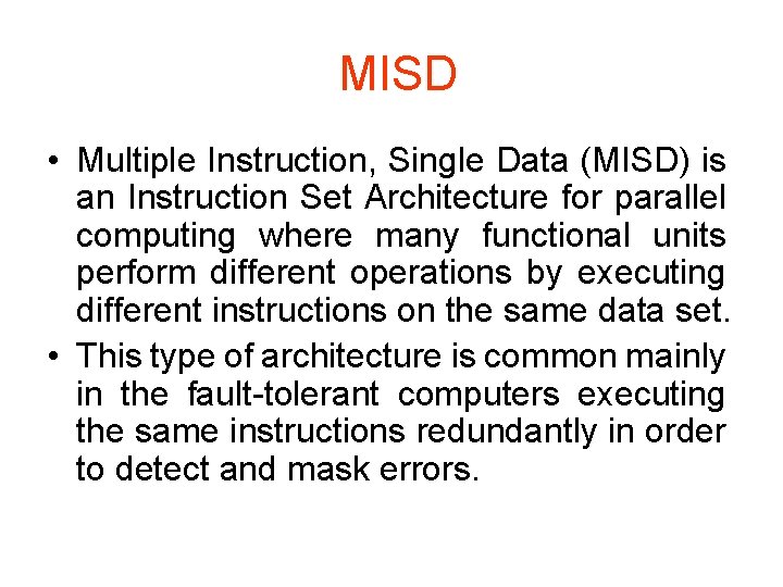  MISD • Multiple Instruction, Single Data (MISD) is an Instruction Set Architecture for