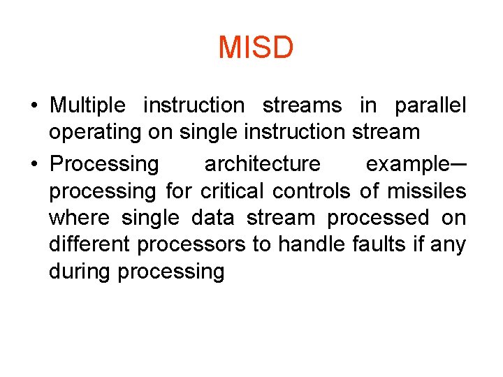  MISD • Multiple instruction streams in parallel operating on single instruction stream •