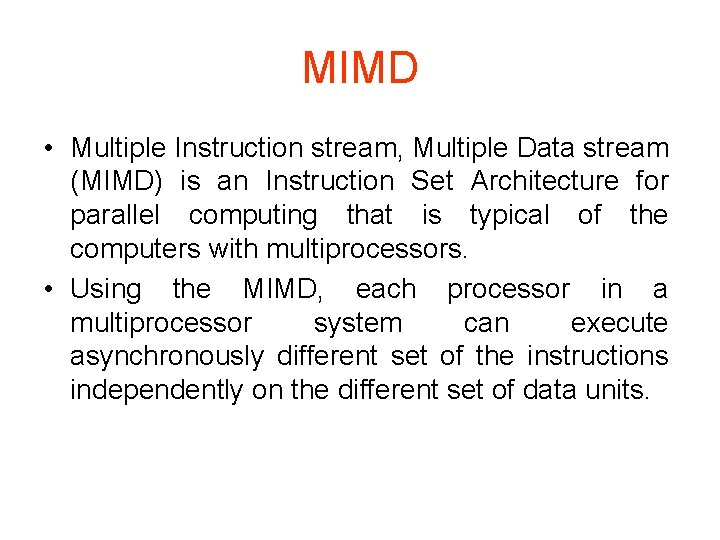 MIMD • Multiple Instruction stream, Multiple Data stream (MIMD) is an Instruction Set Architecture