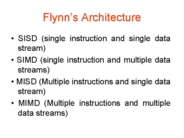Flynn’s Architecture • SISD (single instruction and single data stream) • SIMD (single instruction