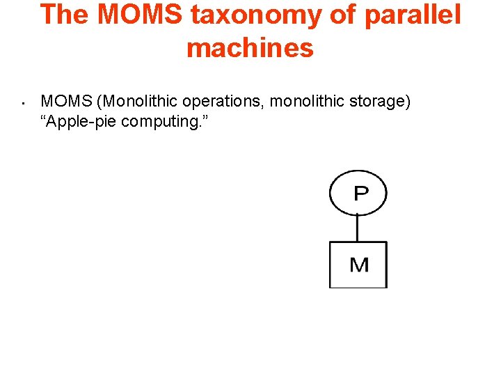 The MOMS taxonomy of parallel machines • MOMS (Monolithic operations, monolithic storage) “Apple-pie computing.