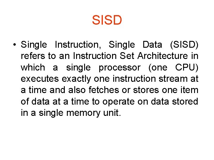 SISD • Single Instruction, Single Data (SISD) refers to an Instruction Set Architecture in