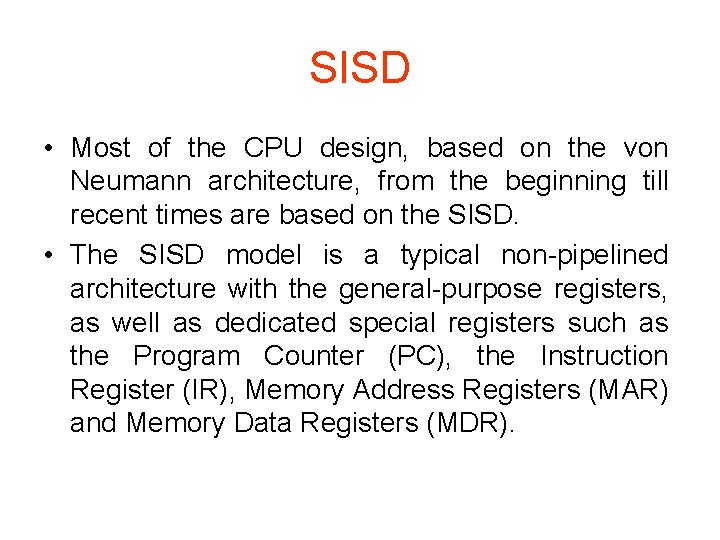 SISD • Most of the CPU design, based on the von Neumann architecture, from