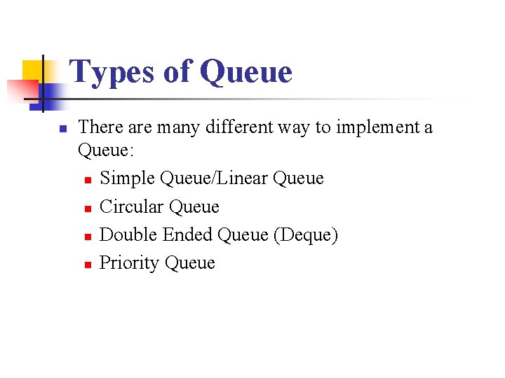 Types of Queue n There are many different way to implement a Queue: n
