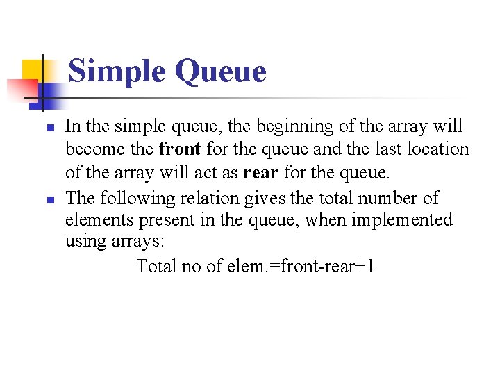 Simple Queue n n In the simple queue, the beginning of the array will
