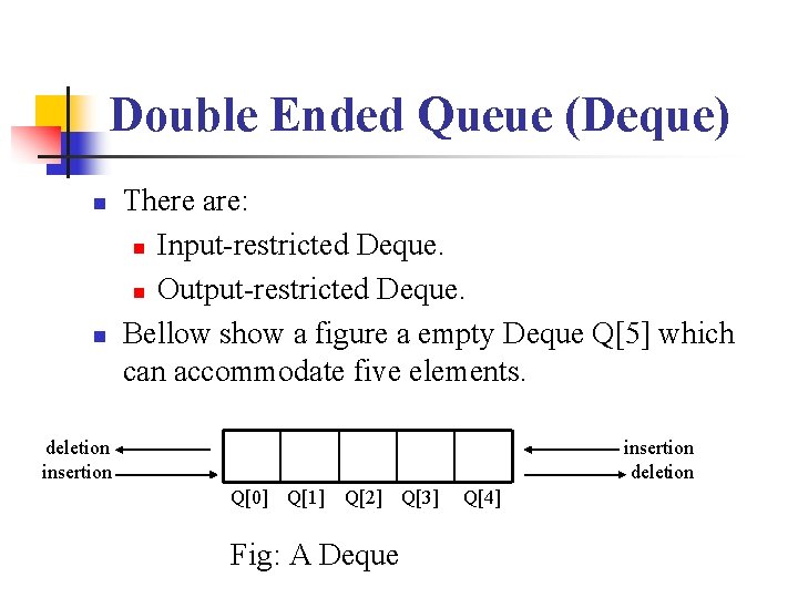 Double Ended Queue (Deque) n n There are: n Input-restricted Deque. n Output-restricted Deque.