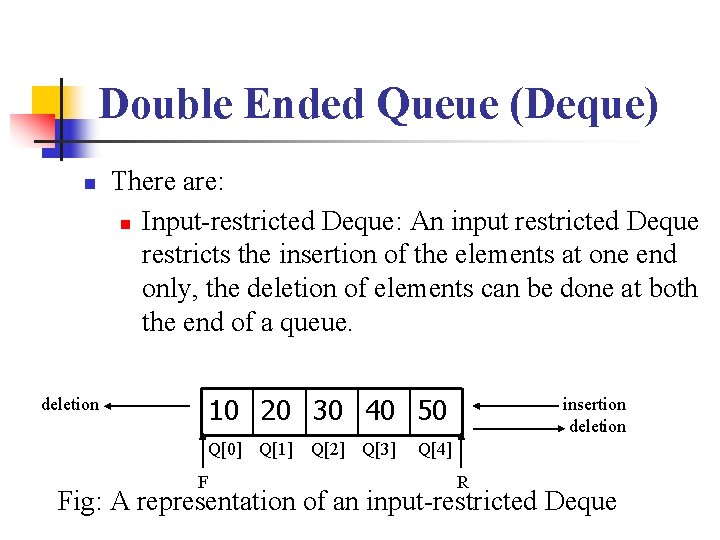 Double Ended Queue (Deque) n deletion There are: n Input-restricted Deque: An input restricted