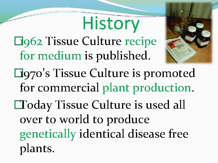 History � 1962 Tissue Culture recipe for medium is published. � 1970’s Tissue Culture