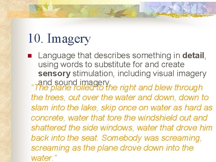 10. Imagery Language that describes something in detail, using words to substitute for and