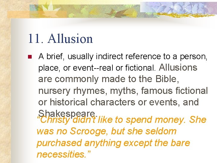 11. Allusion n A brief, usually indirect reference to a person, place, or event--real