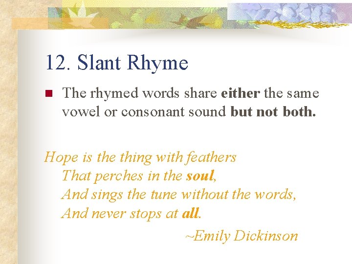 12. Slant Rhyme n The rhymed words share either the same vowel or consonant