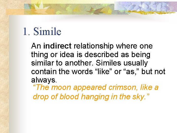 1. Simile An indirect relationship where one thing or idea is described as being