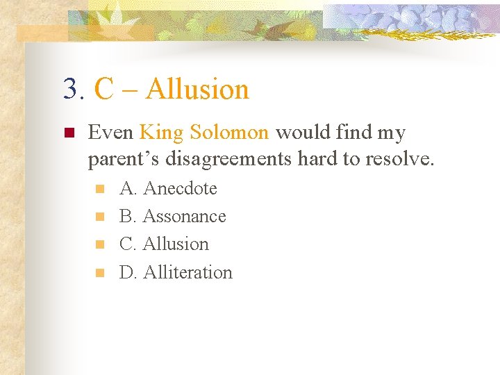 3. C – Allusion n Even King Solomon would find my parent’s disagreements hard