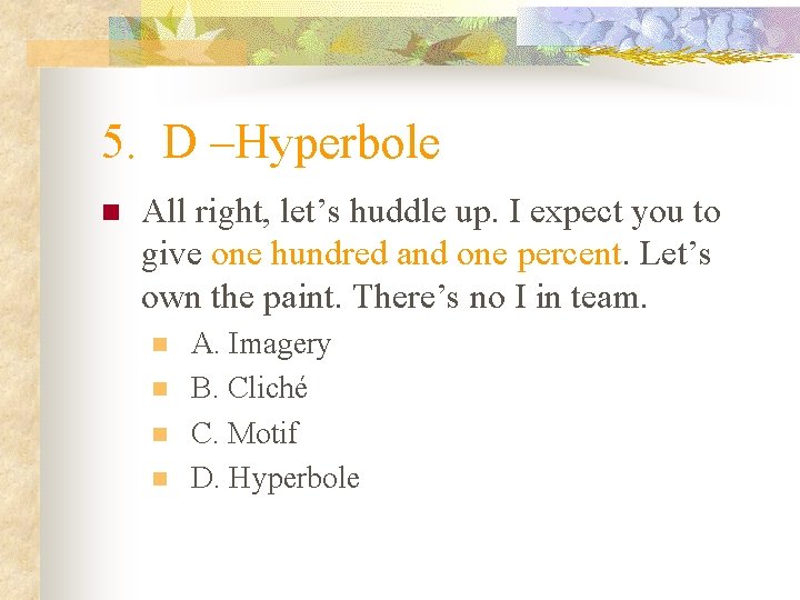 5. D –Hyperbole n All right, let’s huddle up. I expect you to give