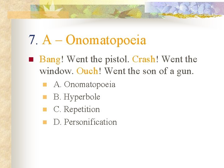 7. A – Onomatopoeia n Bang! Went the pistol. Crash! Went the window. Ouch!