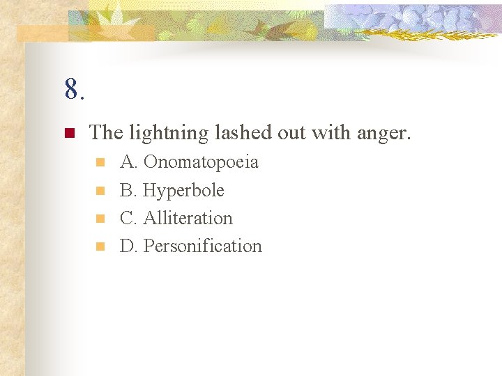 8. n The lightning lashed out with anger. n n A. Onomatopoeia B. Hyperbole