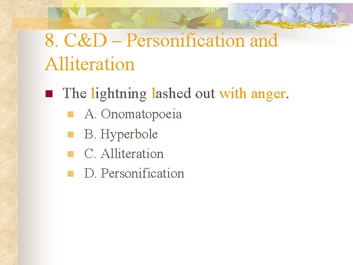 8. C&D – Personification and Alliteration n The lightning lashed out with anger. n