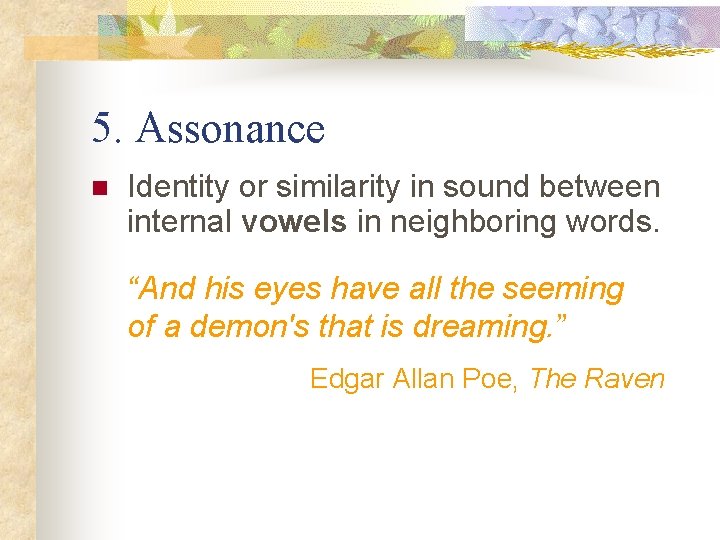 5. Assonance n Identity or similarity in sound between internal vowels in neighboring words.