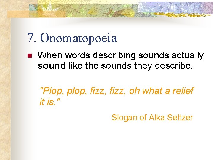 7. Onomatopoeia n When words describing sounds actually sound like the sounds they describe.