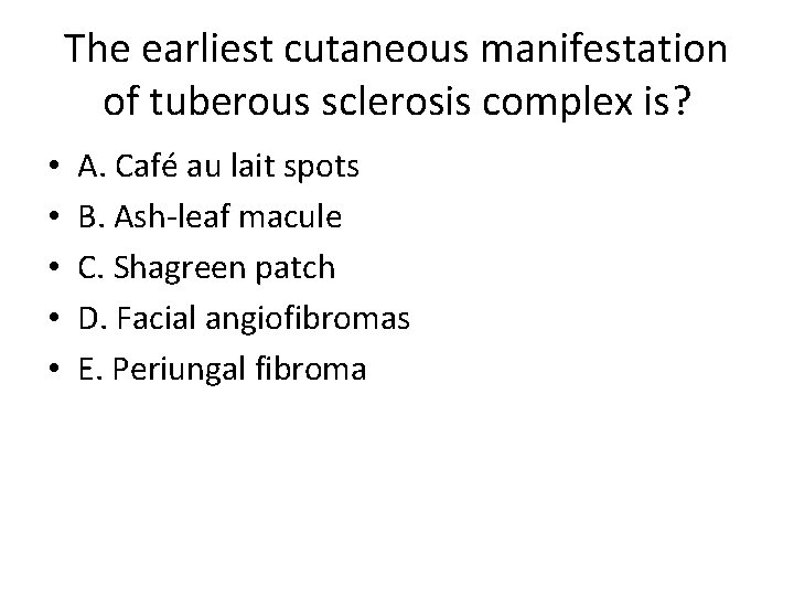 The earliest cutaneous manifestation of tuberous sclerosis complex is? • • • A. Café