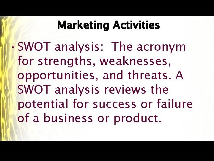 Marketing Activities • SWOT analysis: The acronym for strengths, weaknesses, opportunities, and threats. A