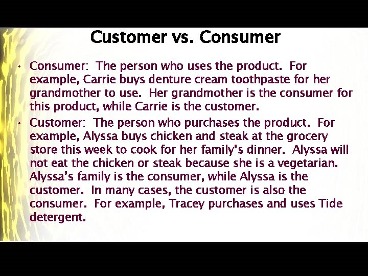 Customer vs. Consumer • Consumer: The person who uses the product. For example, Carrie