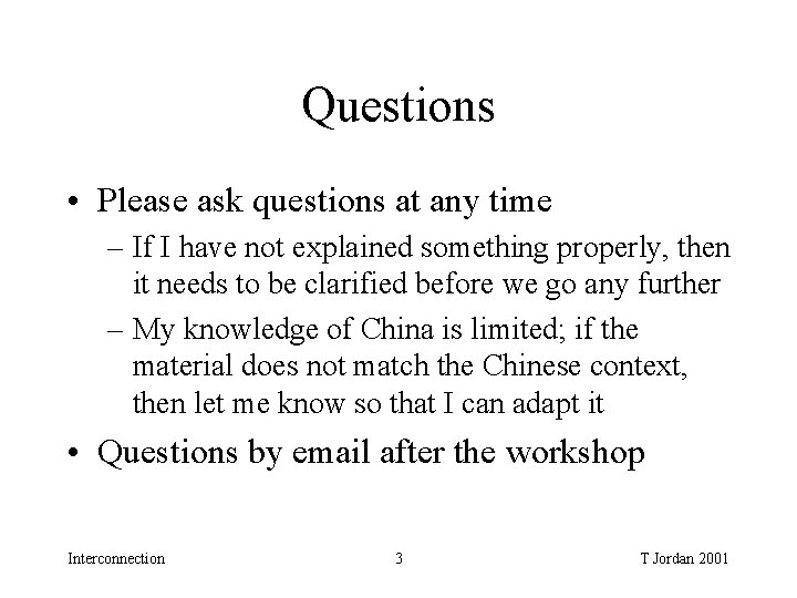 Questions • Please ask questions at any time – If I have not explained Questions • Please ask questions at any time – If I have not explained